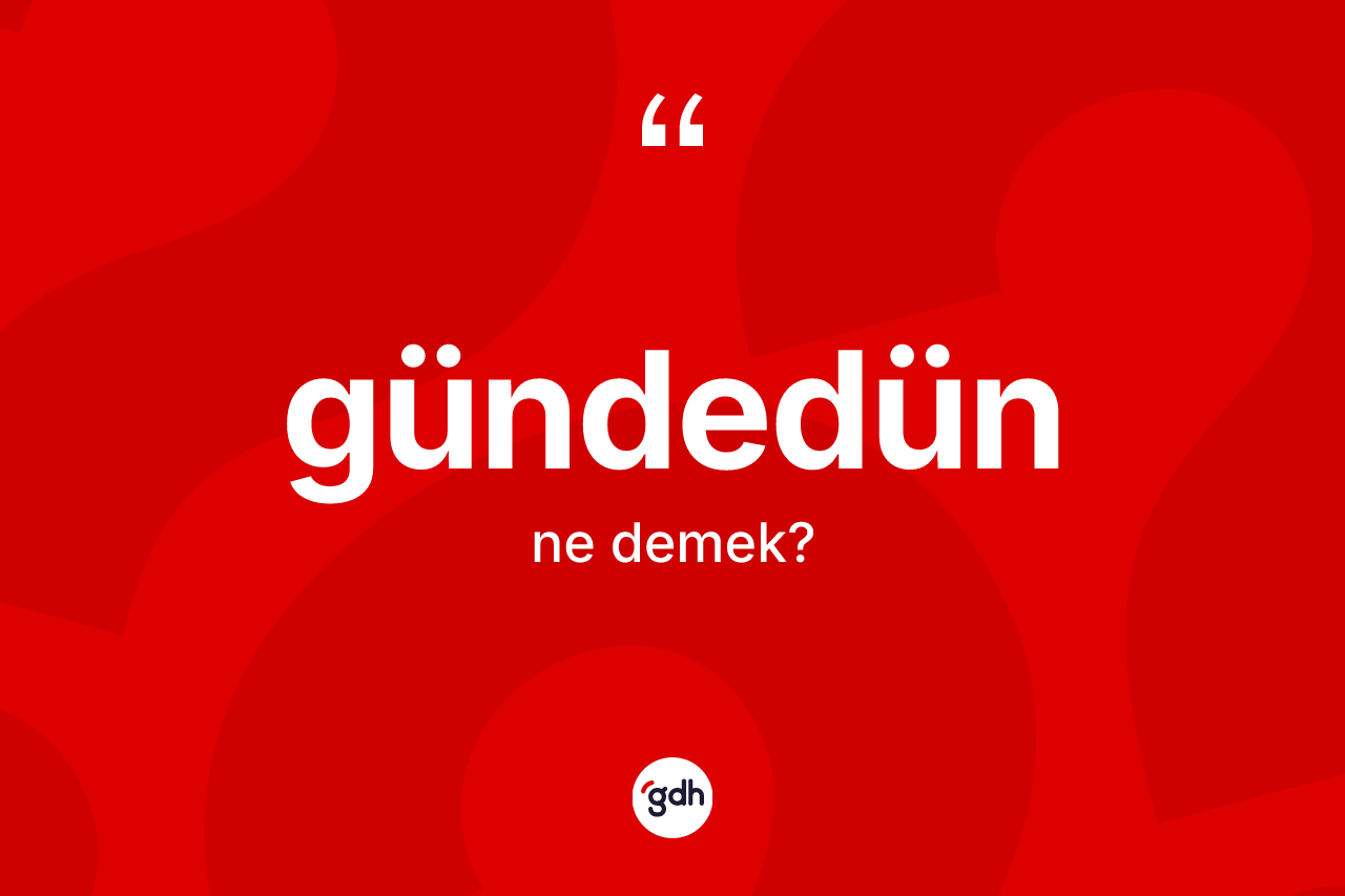 Gündedün kelimesi nedir? Gündedünün TDK'ya göre anlamı nedir?