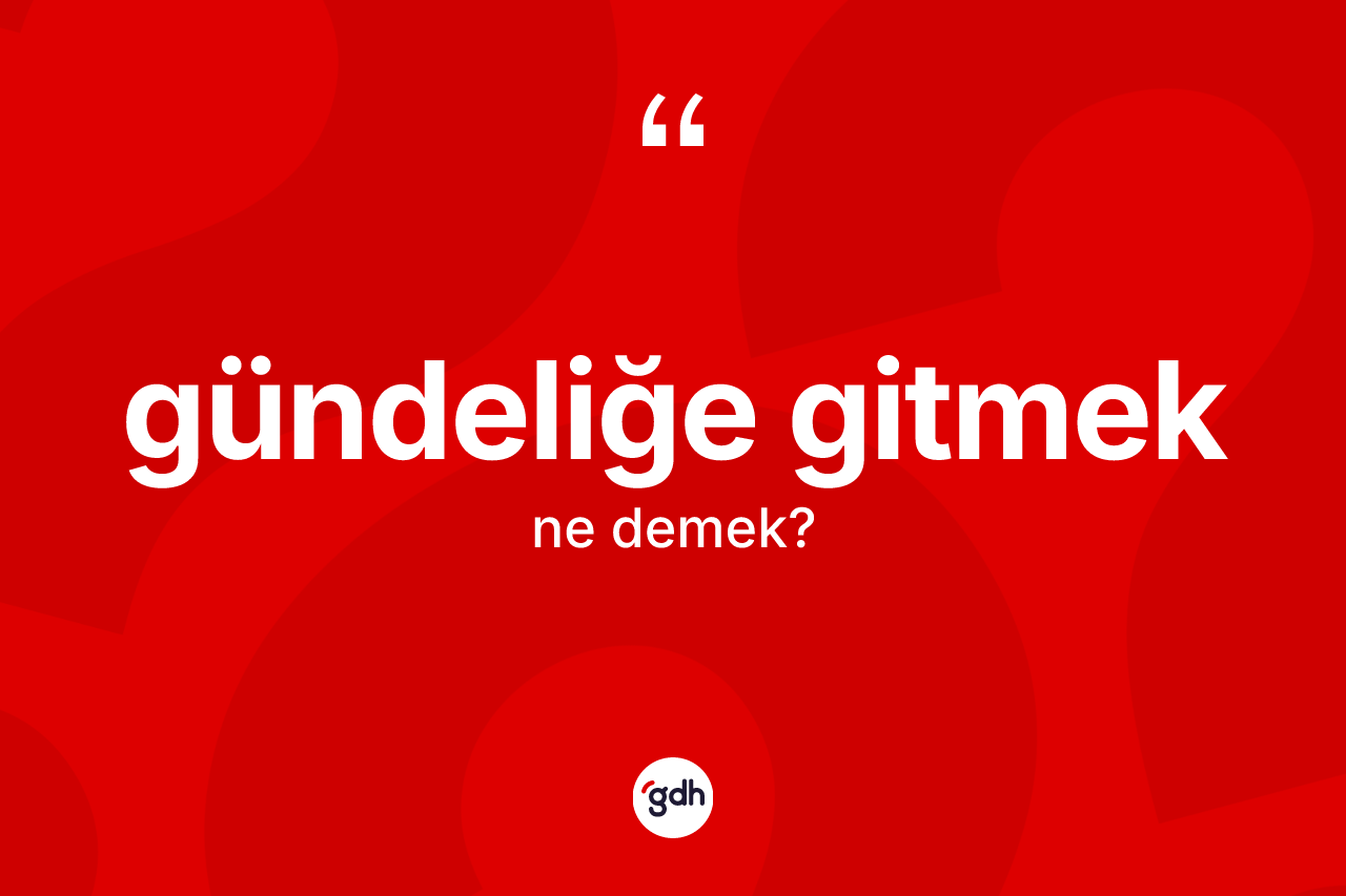 Gündeliğe gitmek ifadesi ne anlama gelir? Gündeliğe gitmek ifadesi hangi durumlarda kullanılır?