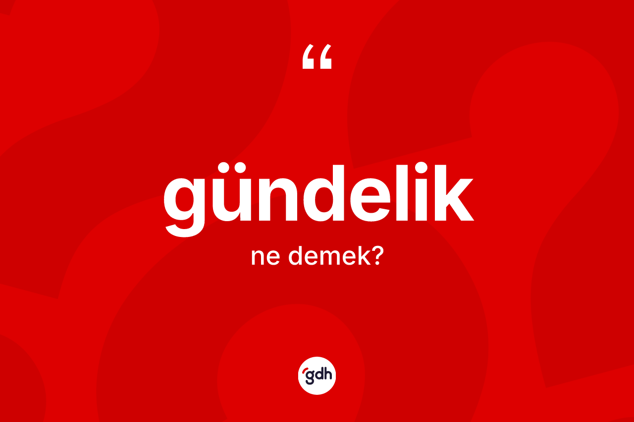 Gündelik kelimesinin anlamı nedir? Gündeliğin TDK'ya göre anlamı nedir?