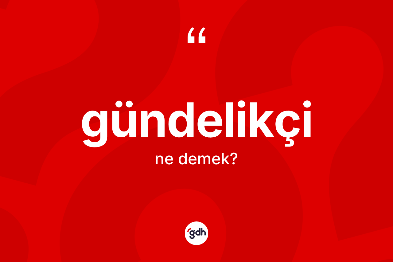 Gündelikçi kelimesi nedir? Gündelikçinin TDK'ya göre anlamı nedir?