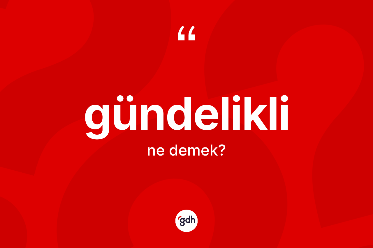 Gündelikli kelimesi ne anlama gelir? Gündelikli kelimesinin TDK'ya göre açıklaması nedir?