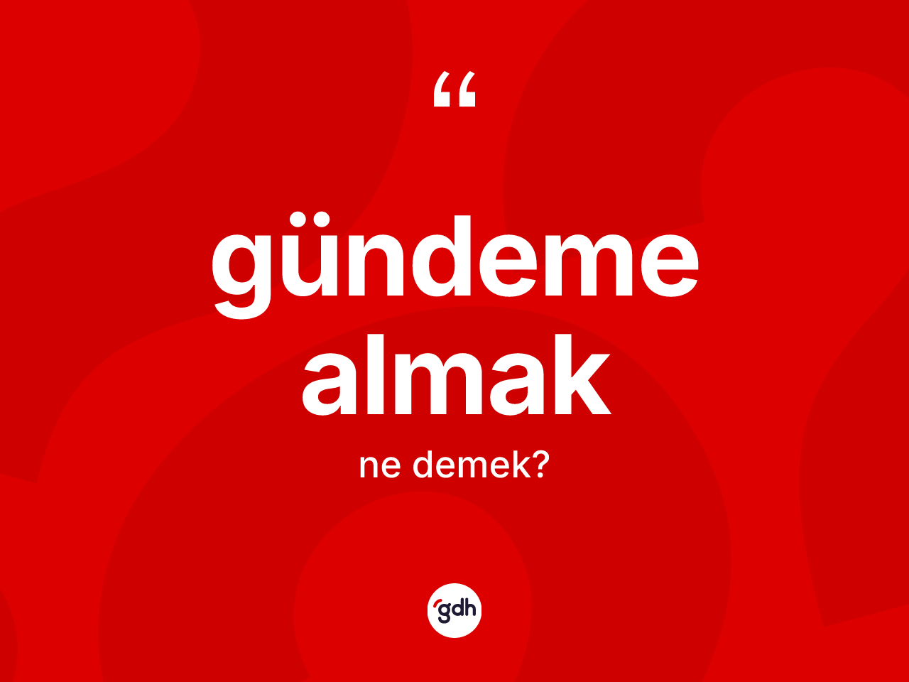 Gündeme almak ifadesinin anlamı nedir? Gündeme almak sözü hangi durumlarda kullanılır?
