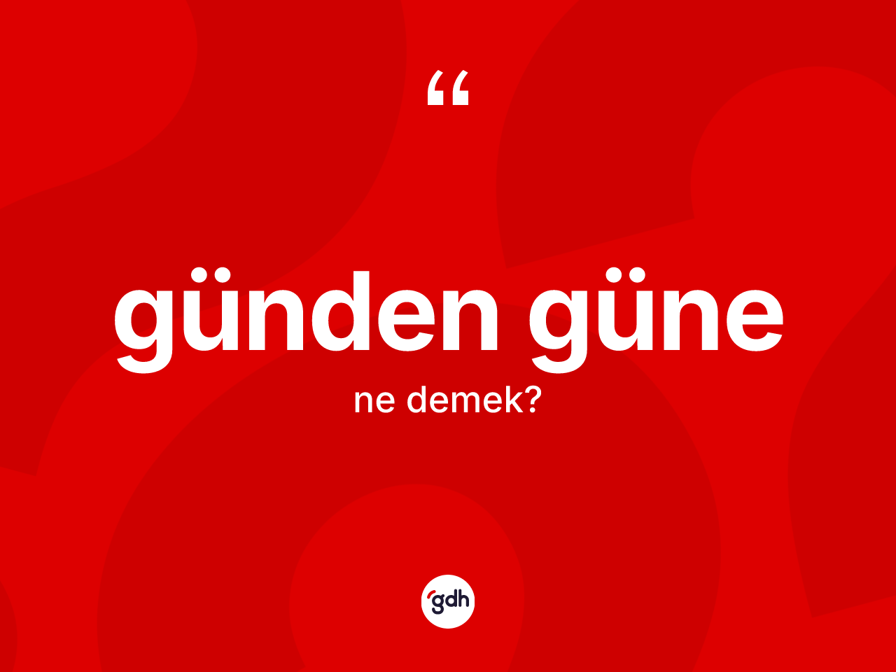 Günden güne kelimesinin tanımı nedir? Günden güne kelimesinin TDK'ya göre açıklaması nedir?