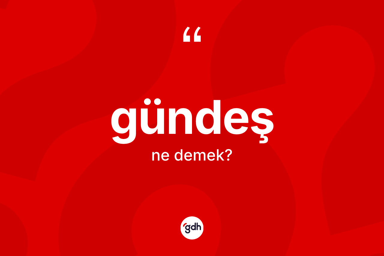Gündeş kelimesinin tanımı nedir? Gündeş kelimesinin kaç farklı anlamı var?