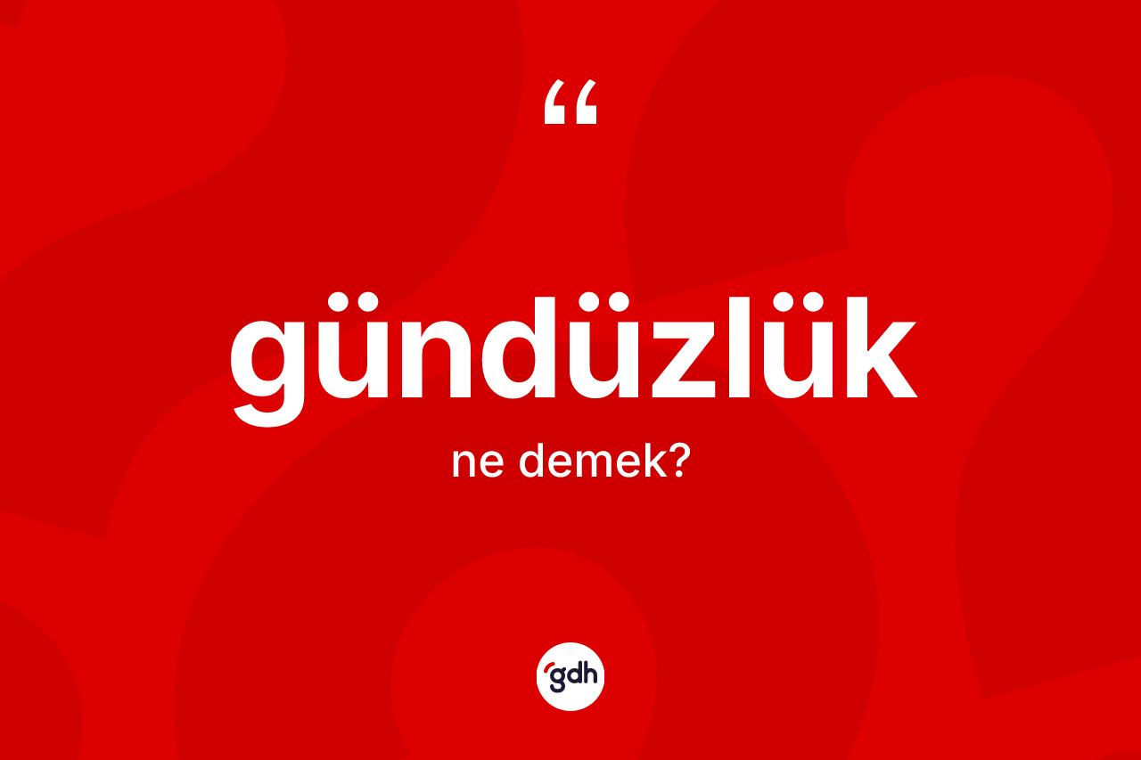 Gündüzlük ne anlama gelir?