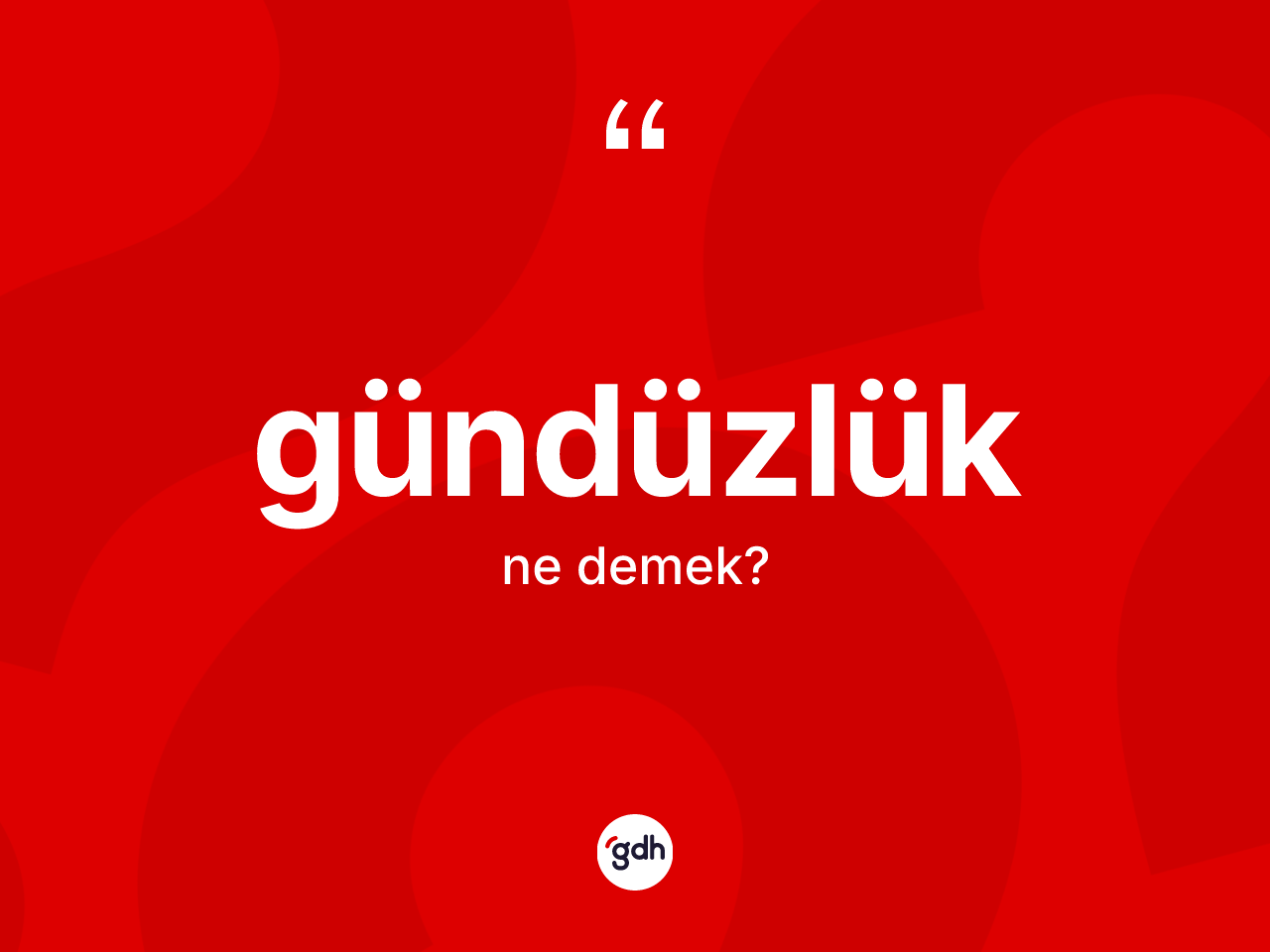 Gündüzlük ne anlama gelir? Gündüzlüğün sözlükteki anlamı nedir?