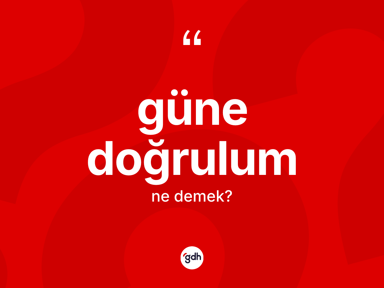 Güne doğrulum kelimesinin sözlükteki tanımı nedir? Güne doğrulum kelimesinin TDK anlamı nedir?