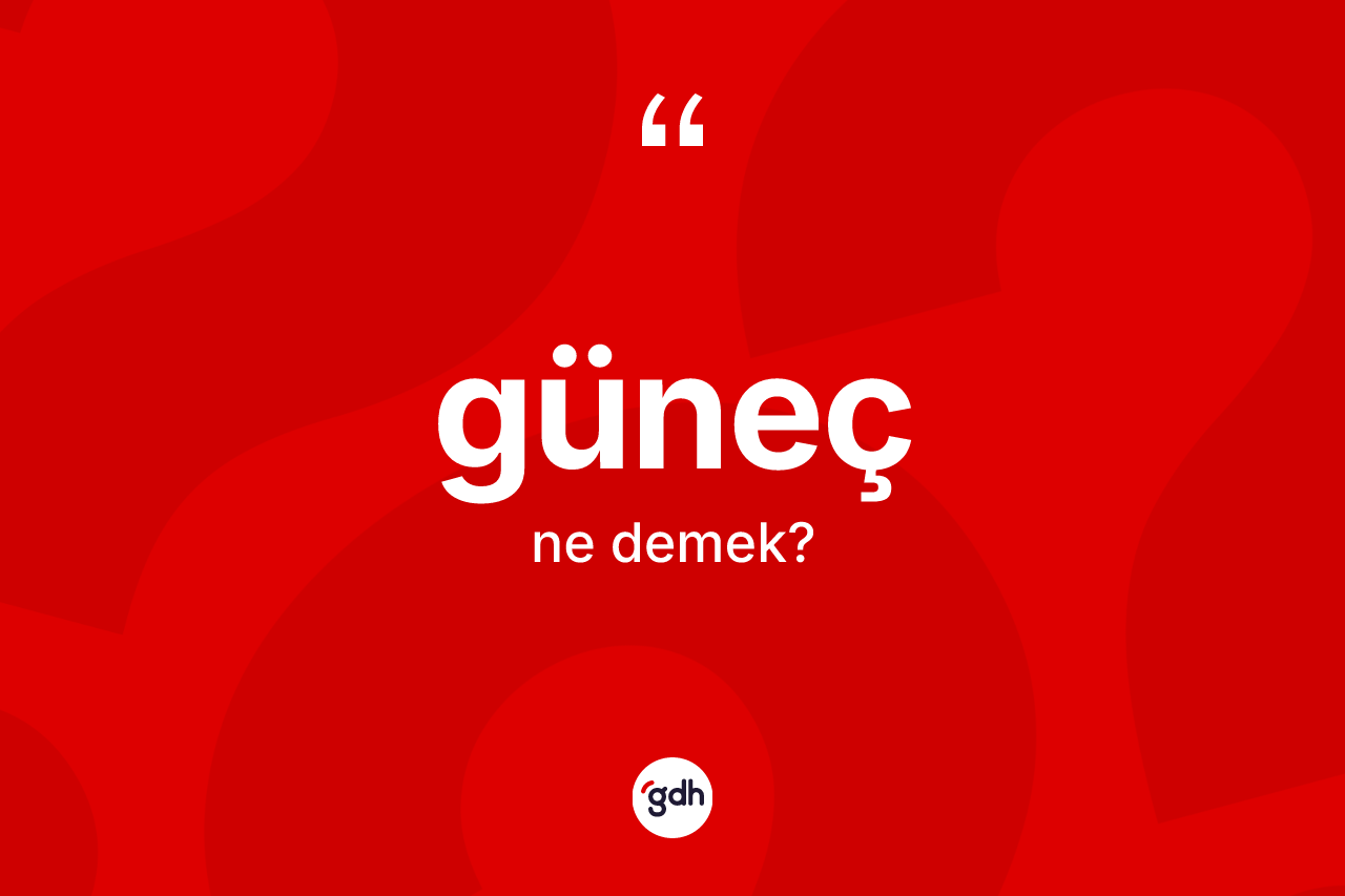Güneç kelimesinin sözlükteki tanımı nedir? Günecin TDK'ya göre anlamı nedir?