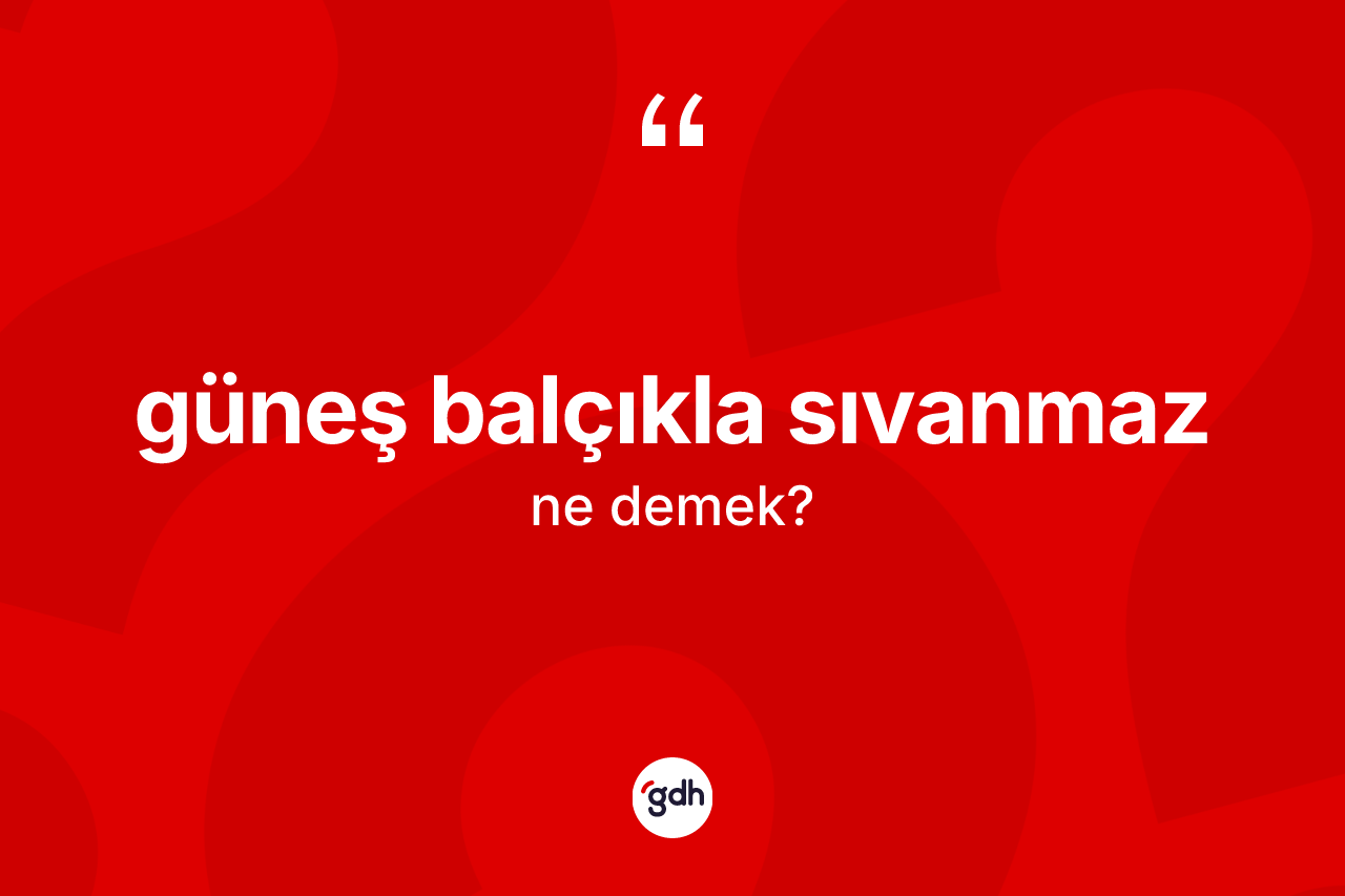 Güneş balçıkla sıvanmaz nedir?
