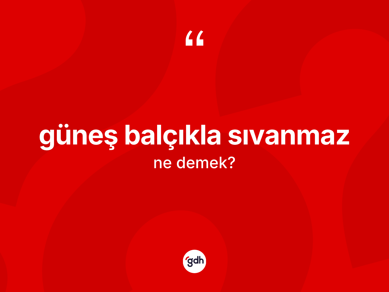 Güneş balçıkla sıvanmaz nedir? Güneş balçıkla sıvanmaz sözünün TDK tanımı nedir?
