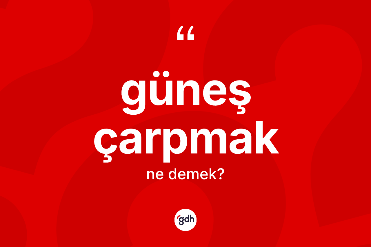 Güneş çarpmak ifadesinin tanımı nedir?
