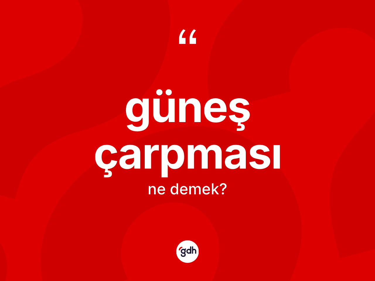 Güneş çarpması ne demek? Güneş çarpmasının TDK'ya göre anlamı nedir?