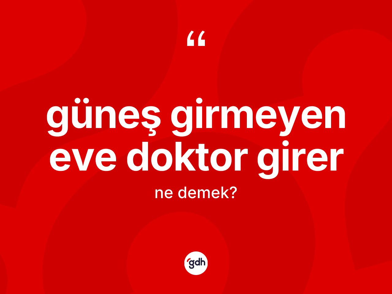 Güneş girmeyen eve doktor girer ifadesinin sözlükteki anlamı nedir? Güneş girmeyen eve doktor girer ifadesi hangi durumlarda kullanılır