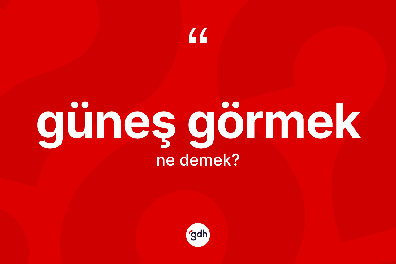 Güneş görmek nedir?