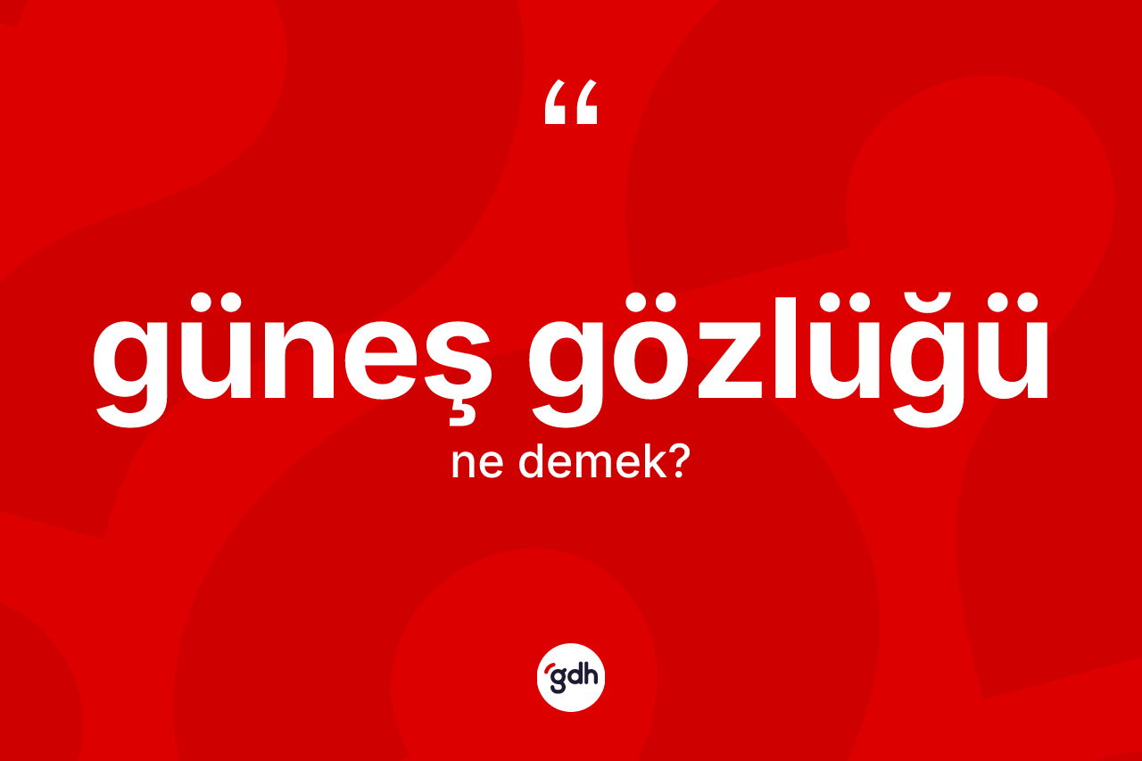 Güneş gözlüğü kelimesinin tanımı nedir? Güneş gözlüğünün sözlükteki anlamı nedir?