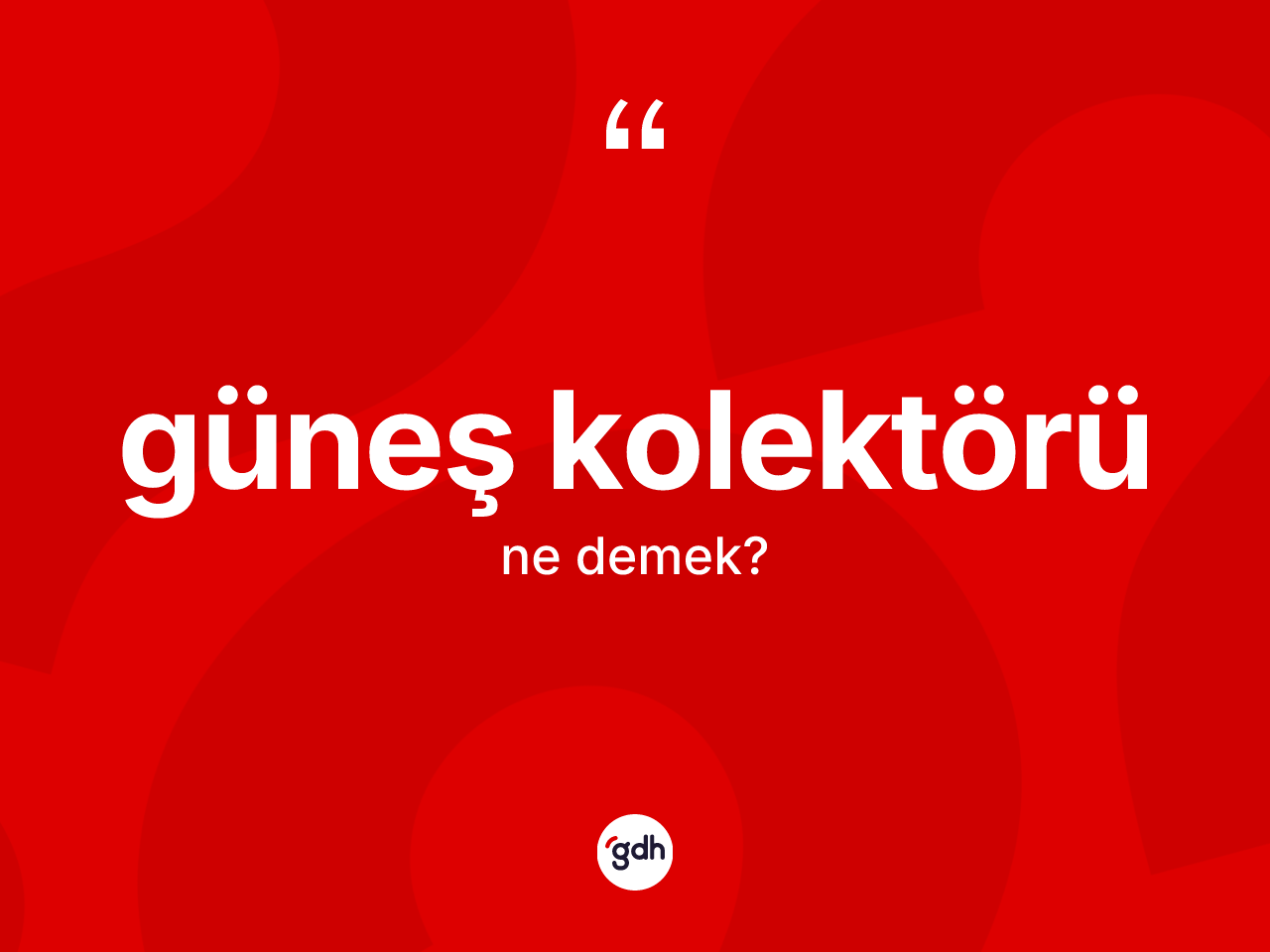 Güneş kolektörü kelimesinin tanımı nedir? Güneş kolektörünün kısaca tanımı nedir?