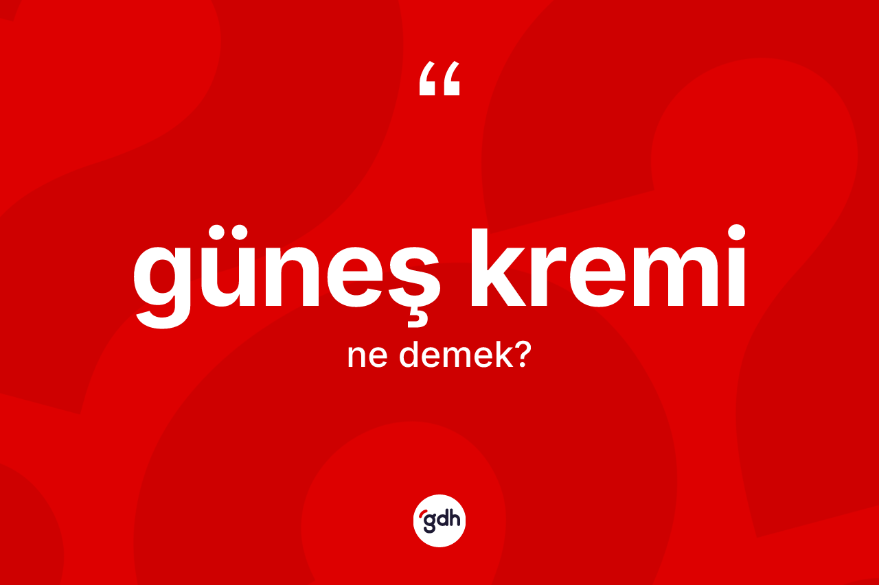 Güneş kremi kelimesinin sözlükteki tanımı nedir? Güneş kreminin kısaca tanımı nedir?