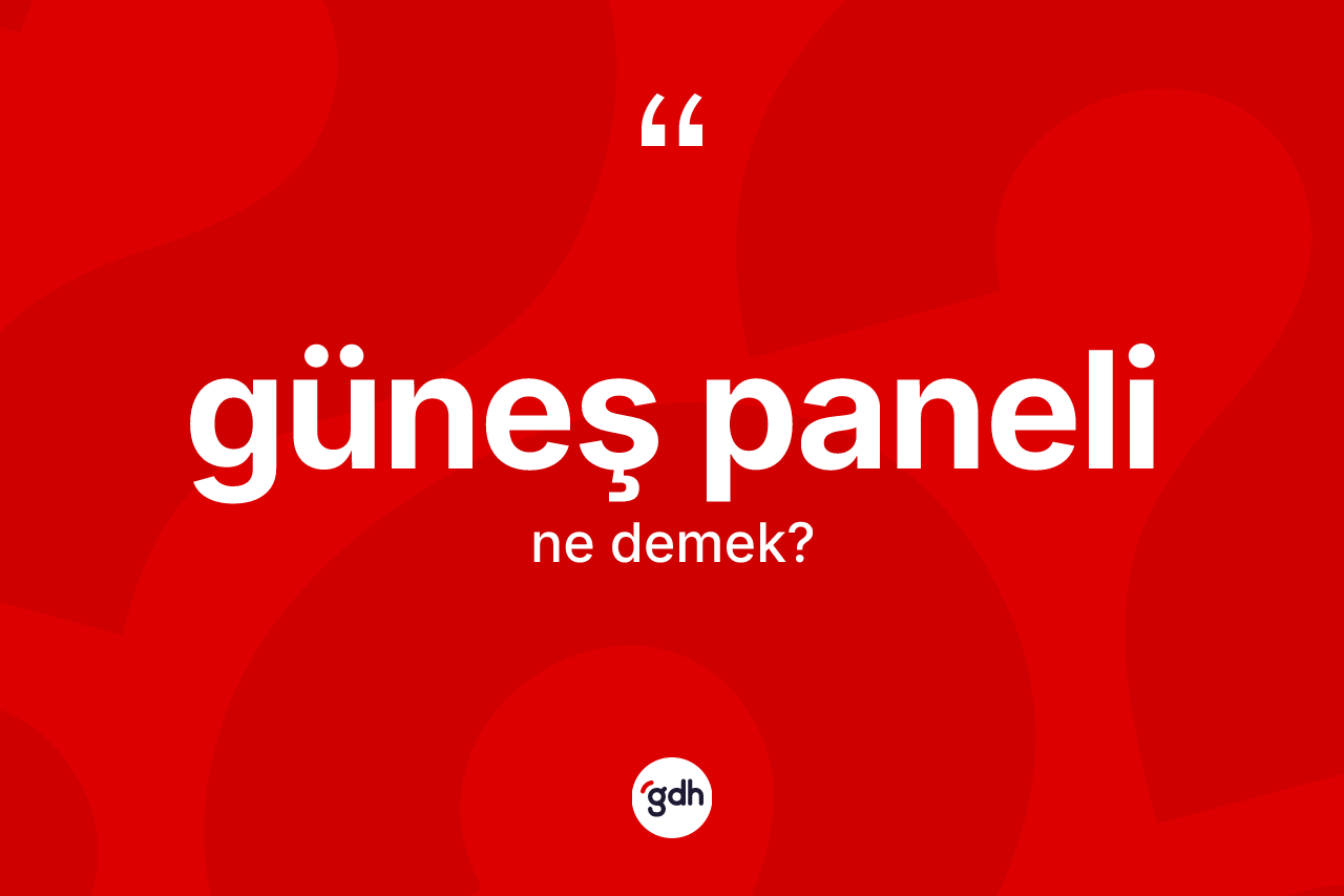 Güneş paneli nedir? Güneş panelinin TDK'ya göre anlamı nedir?