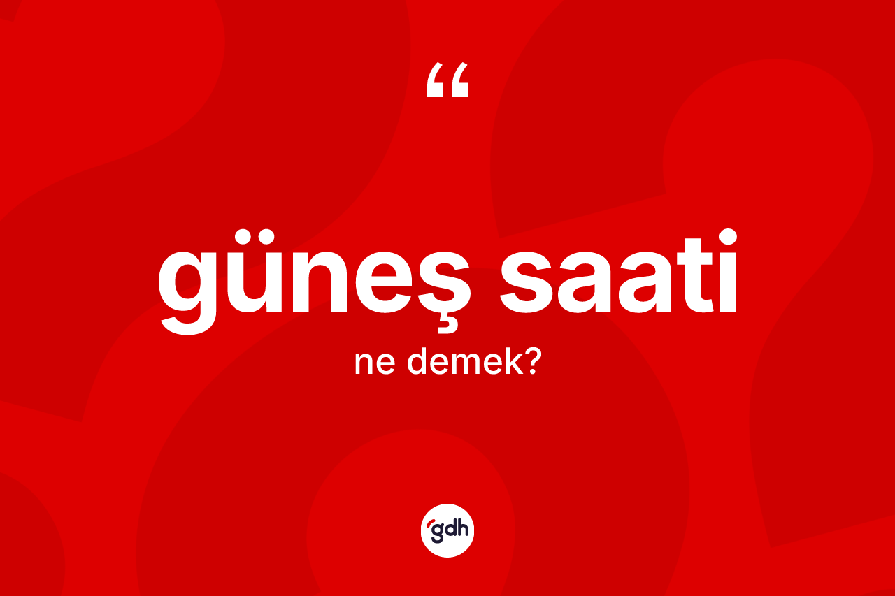 Güneş saati kelimesi ne anlama gelir?