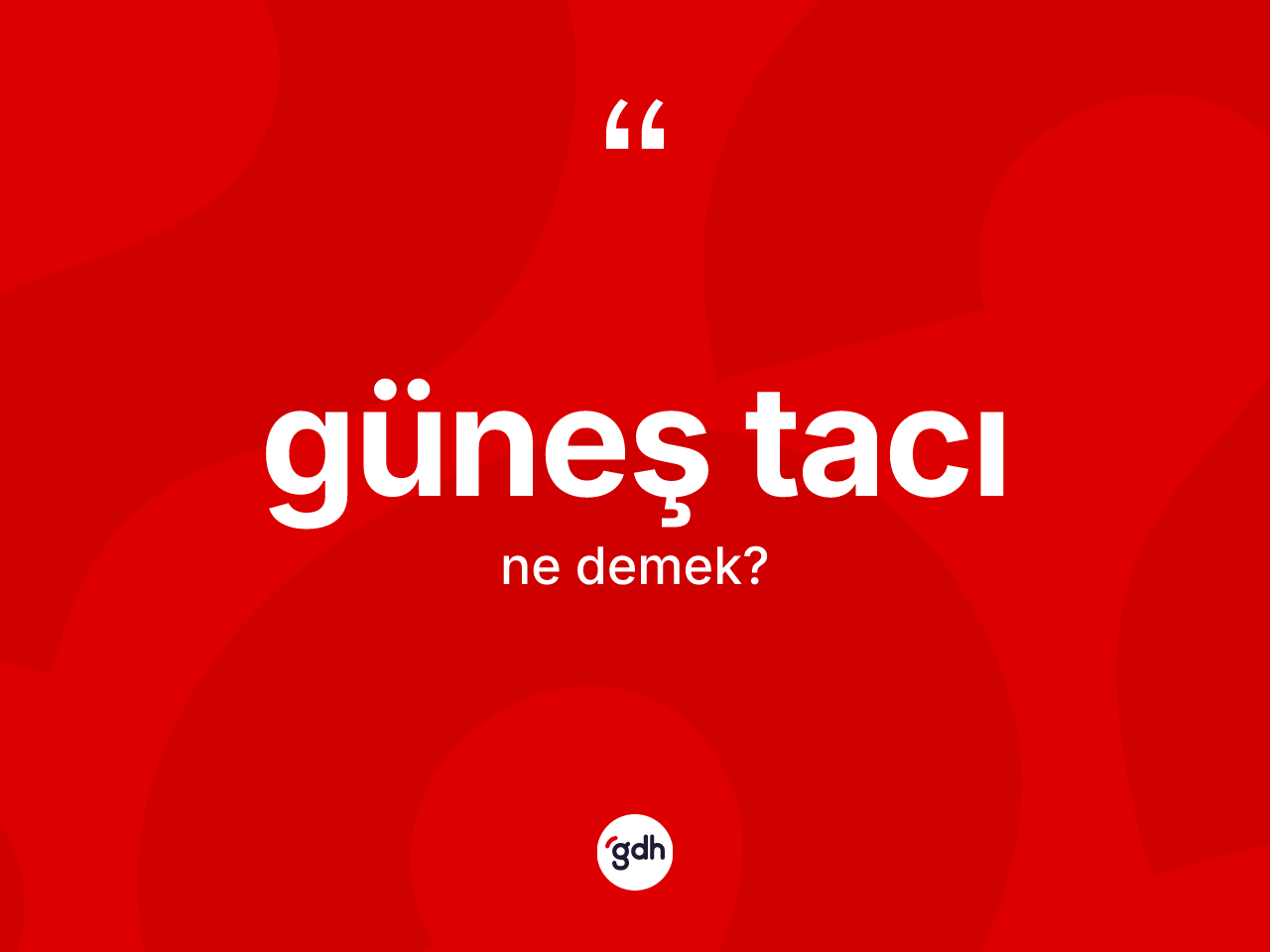 Güneş tacı kelimesinin sözlükteki tanımı nedir? Güneş tacının TDK'ya göre anlamı nedir?