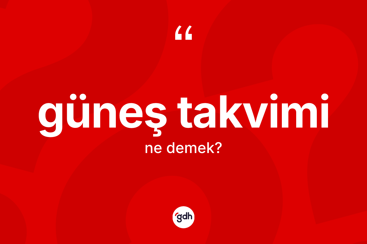 Güneş takvimi kelimesinin tanımı nedir? Güneş takvimi kelimesinin özellikleri nelerdir?