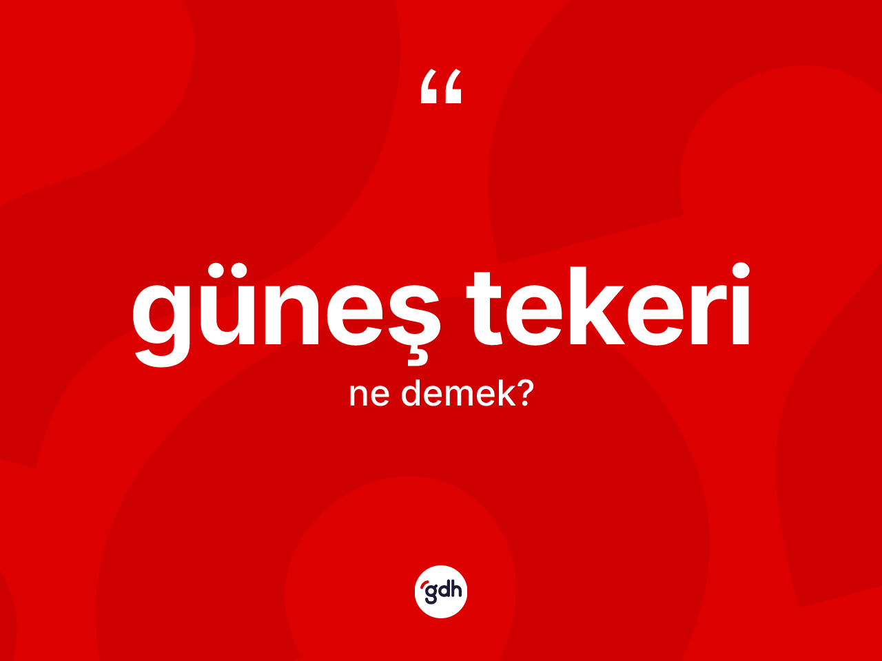 Güneş tekeri kelimesinin sözlükteki tanımı nedir? Güneş tekerinin sözlükteki anlamı nedir?