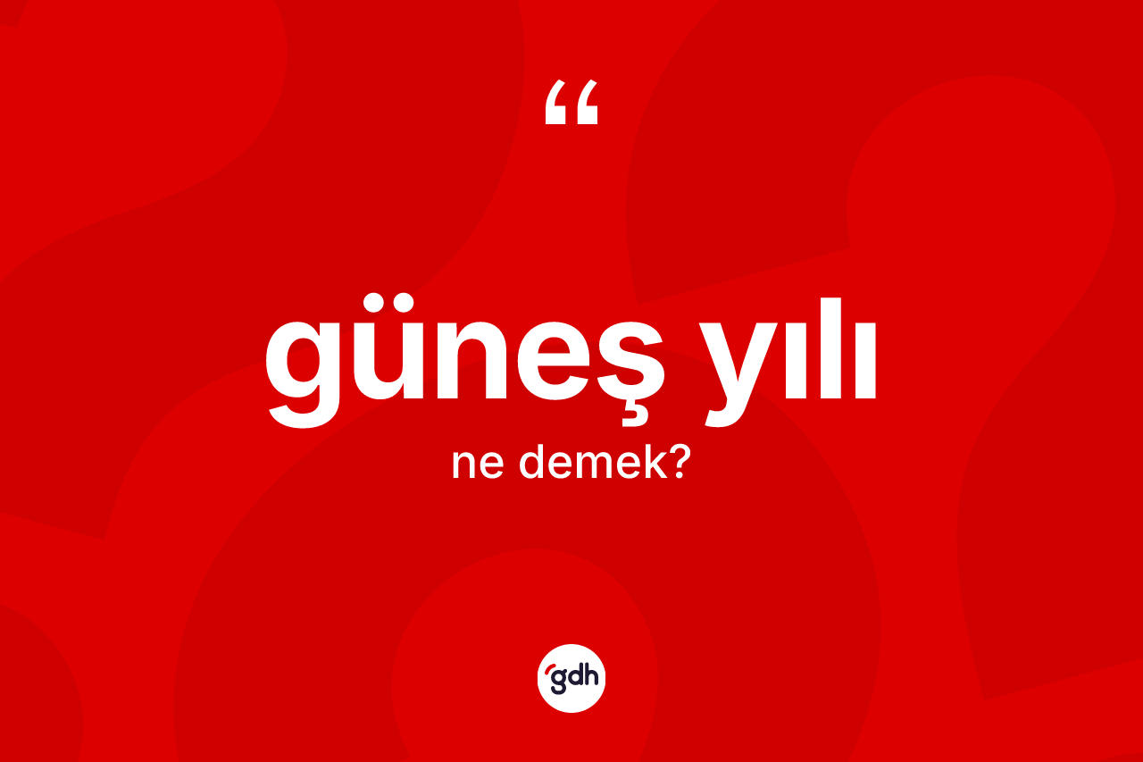 Güneş yılı kelimesinin tanımı nedir? Güneş yılının TDK'ya göre anlamı nedir?