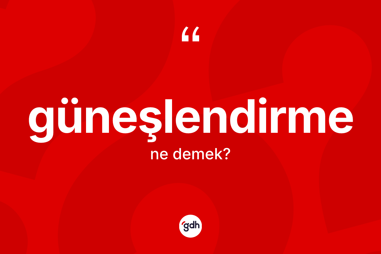 Güneşlendirme kelimesinin anlamı nedir?