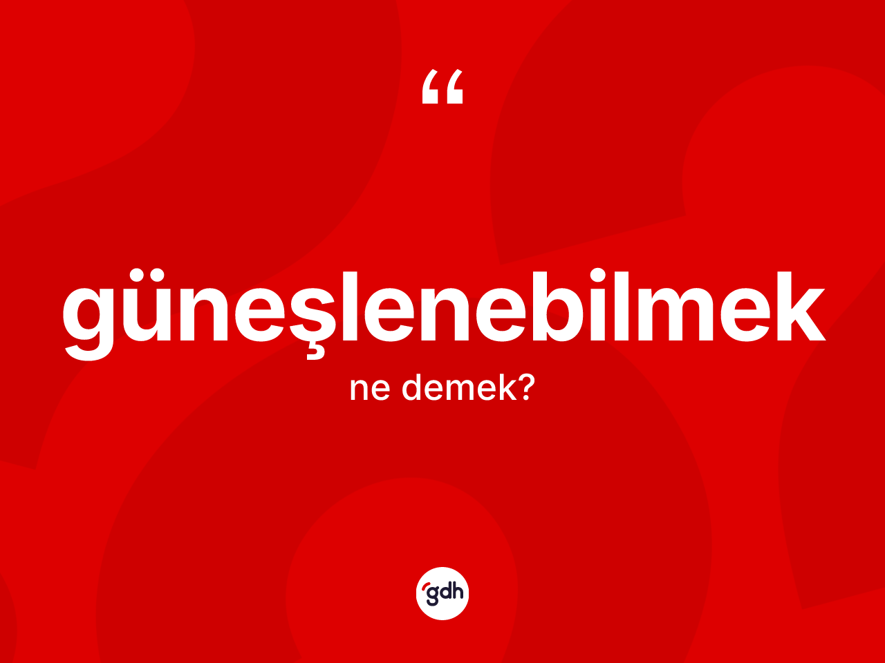 Güneşlenebilmek kelimesi ne anlama gelir? Güneşlenebilmeğin TDK'ya göre anlamı nedir?