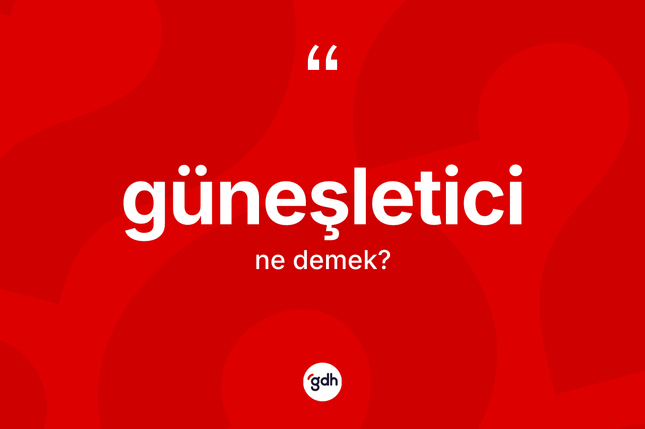 Güneşletici kelimesinin anlamı nedir? Güneşleticinin halk arasındaki kullanımı nasıldır?