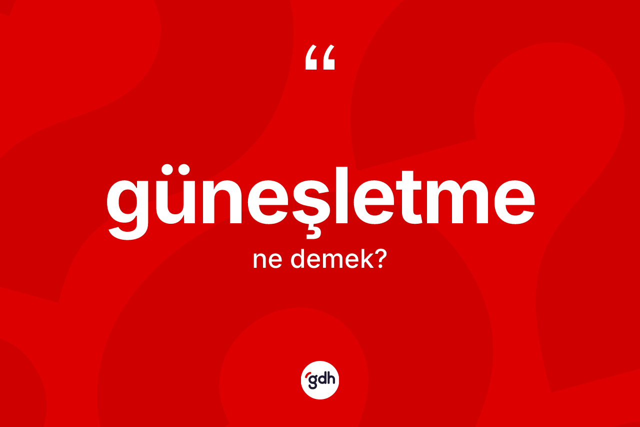 Güneşletme nedir? Güneşletmenin TDK'ya göre anlamı nedir?