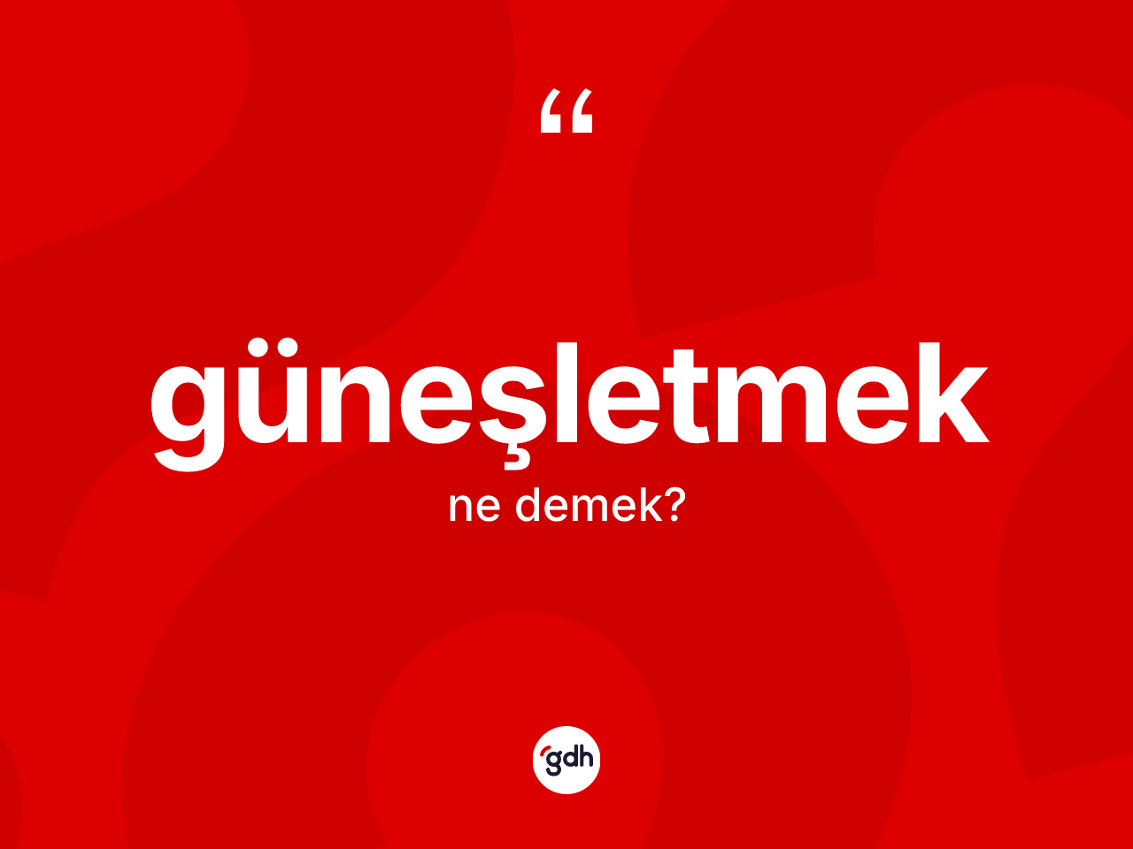 Güneşletmek kelimesinin sözlükteki tanımı nedir? Güneşletmeğin TDK'ya göre anlamı nedir?