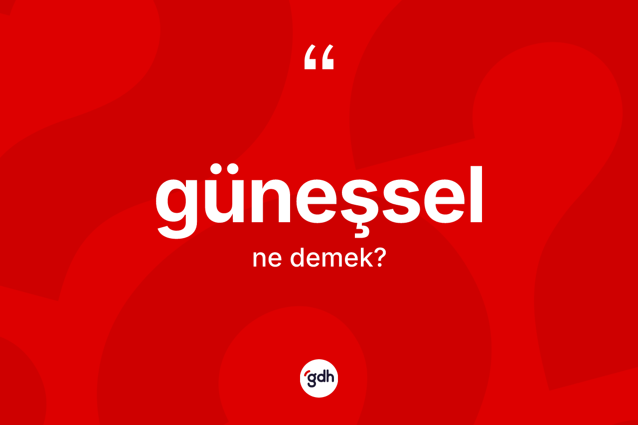 Güneşsel kelimesinin anlamı nedir?