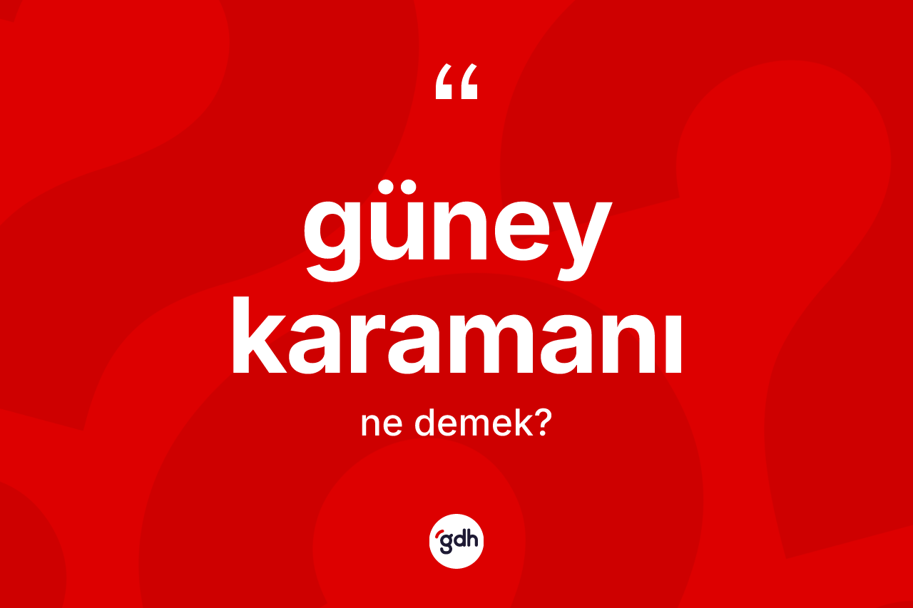 Güney karamanı kelimesinin tanımı nedir? Güney karamanının halk arasındaki kullanımı nasıldır?