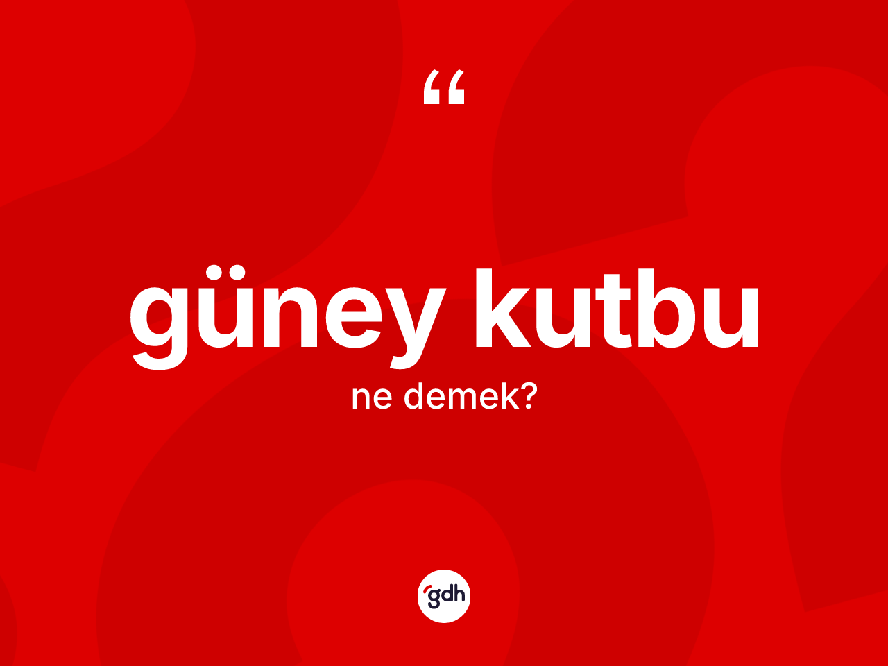 Güney Kutbu kelimesinin tanımı nedir? Güney Kutbu kelimesinin özellikleri nelerdir?