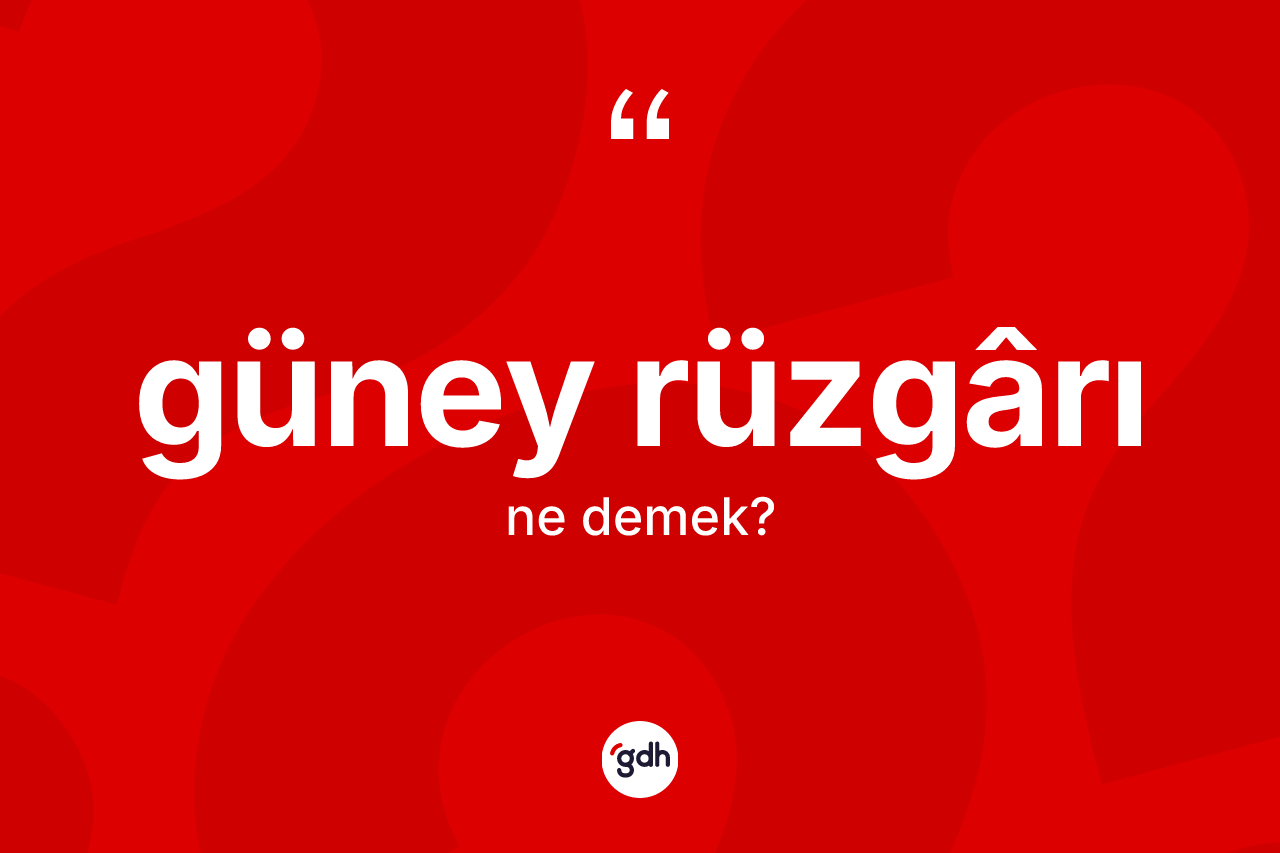 Güney rüzgârı kelimesinin sözlükteki tanımı nedir? Güney rüzgârı kelimesinin TDK anlamı nedir?