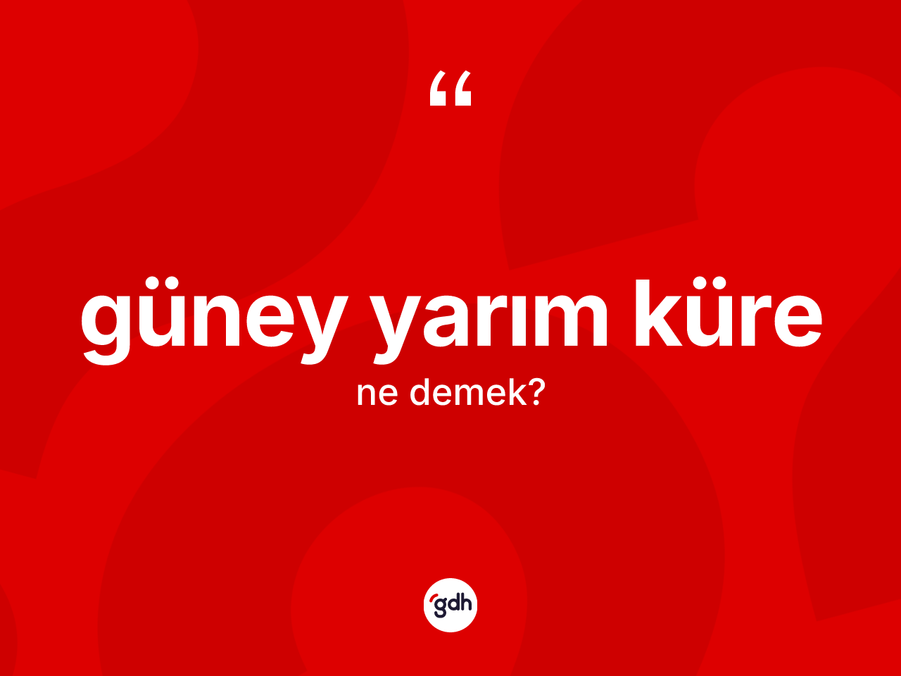 Güney yarım küre kelimesinin tanımı nedir? Güney yarım küre kelimesinin TDK'ya göre açıklaması nedir?