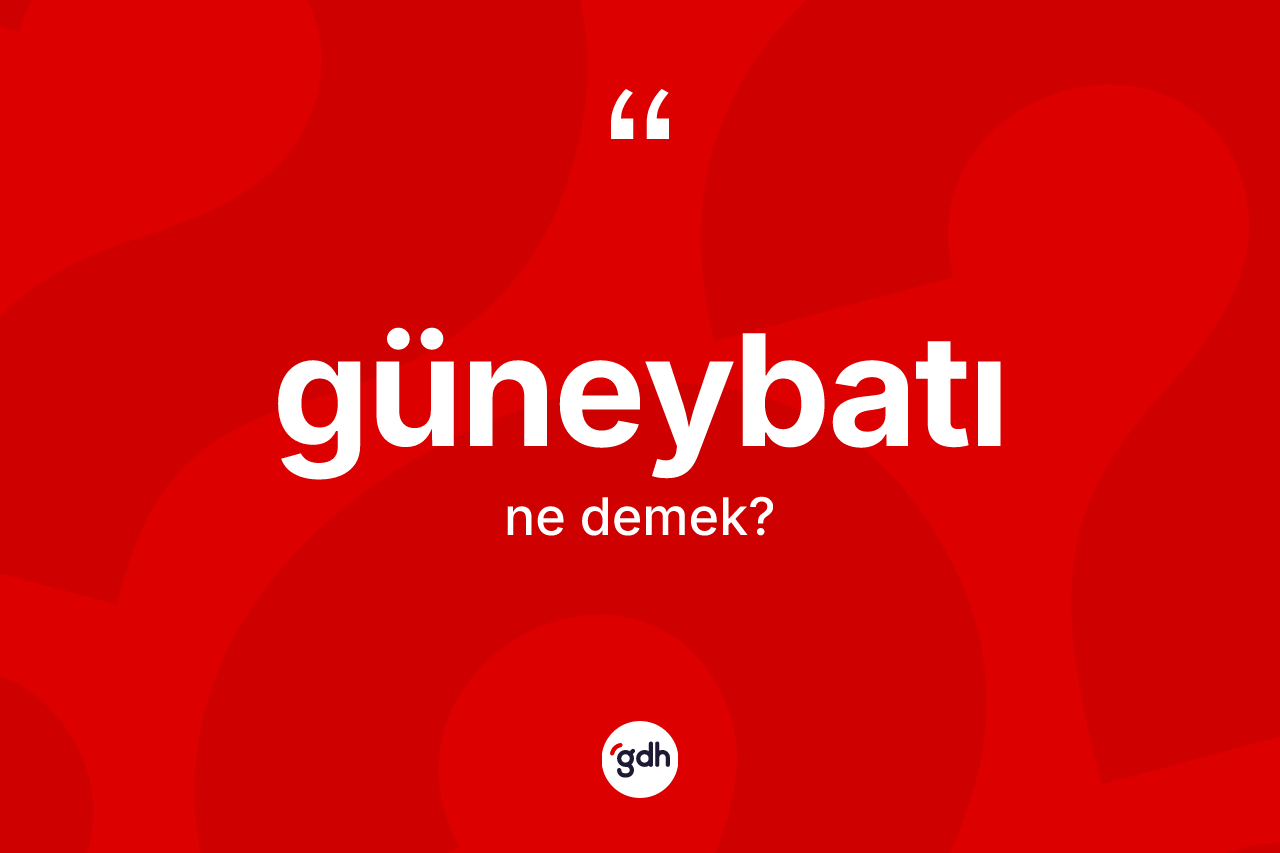 Güneybatı kelimesinin sözlükteki tanımı nedir? Güneybatının halk arasındaki kullanımı nasıldır?