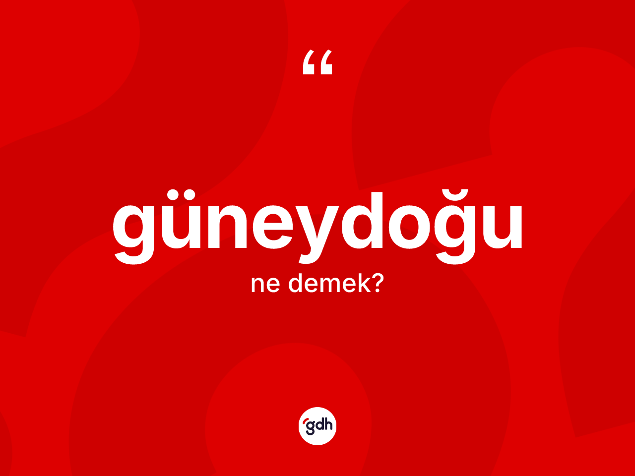 Güneydoğu kelimesinin tanımı nedir? Güneydoğunun TDK'ya göre anlamı nedir?