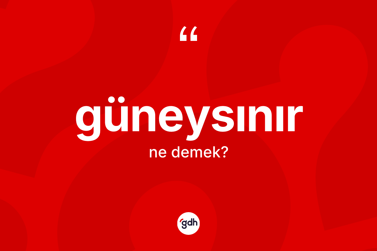 Güneysınır kelimesinin sözlükteki tanımı nedir? Güneysınır kelimesinin TDK'ya göre açıklaması nedir?