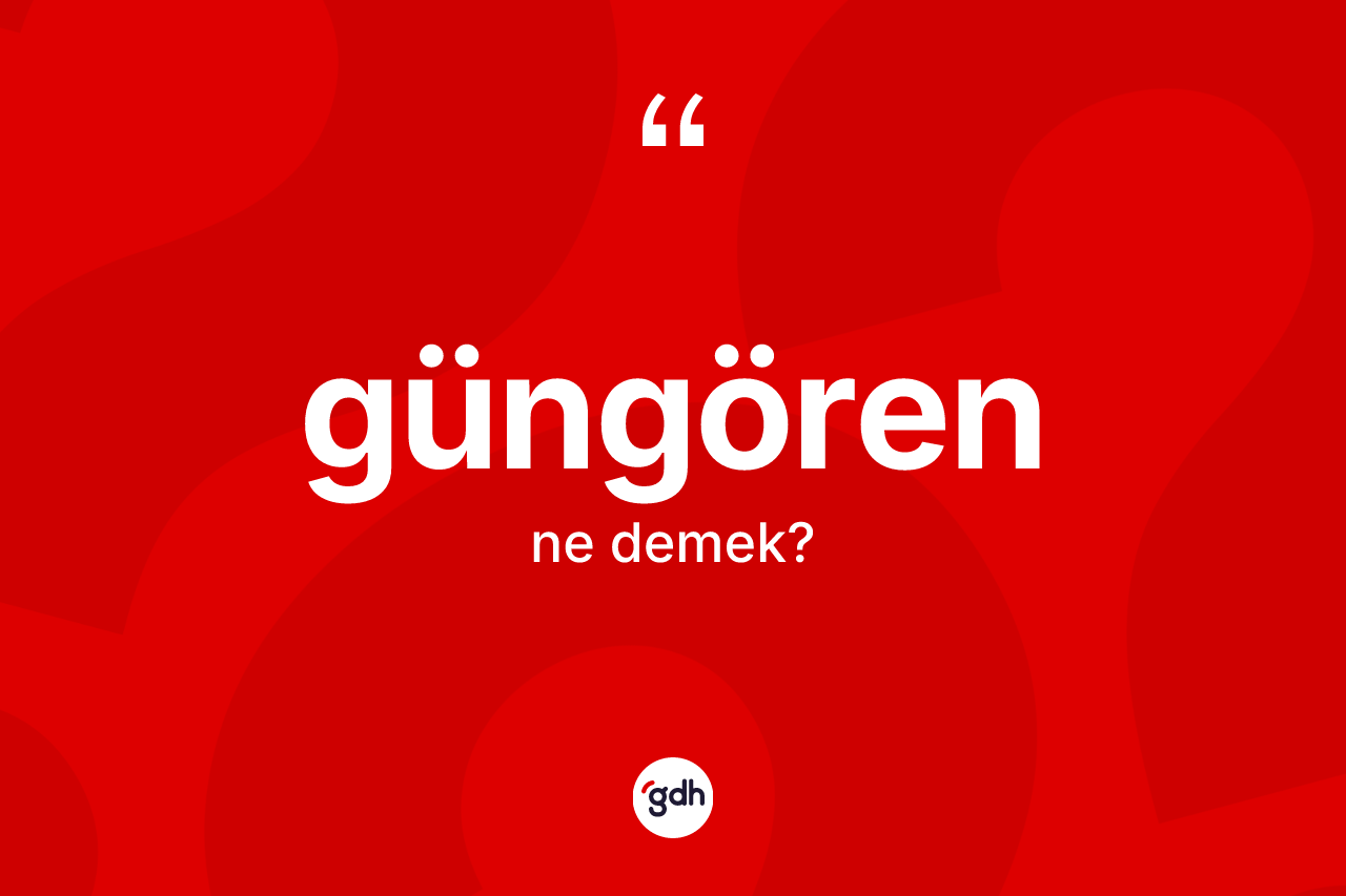 Güngören kelimesinin tanımı nedir? Güngören'in halk arasındaki kullanımı nasıldır?
