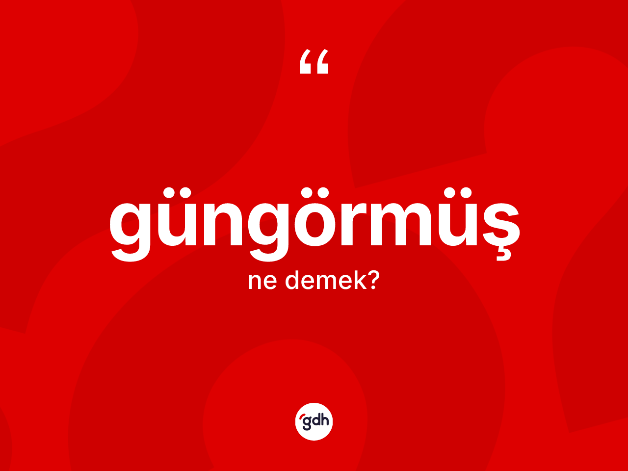 Güngörmüş ne demek? Güngörmüşün sözlükteki anlamı nedir?