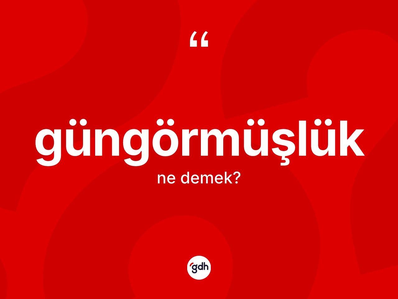 Güngörmüşlük kelimesinin anlamı nedir? Güngörmüşlük kelimesinin TDK anlamı nedir?