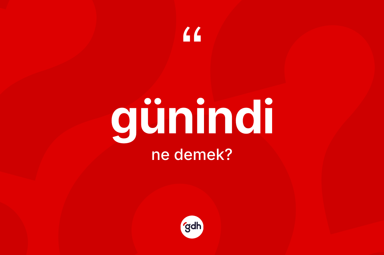 Günindi kelimesinin anlamı nedir? Günindinin TDK'ya göre anlamı nedir?