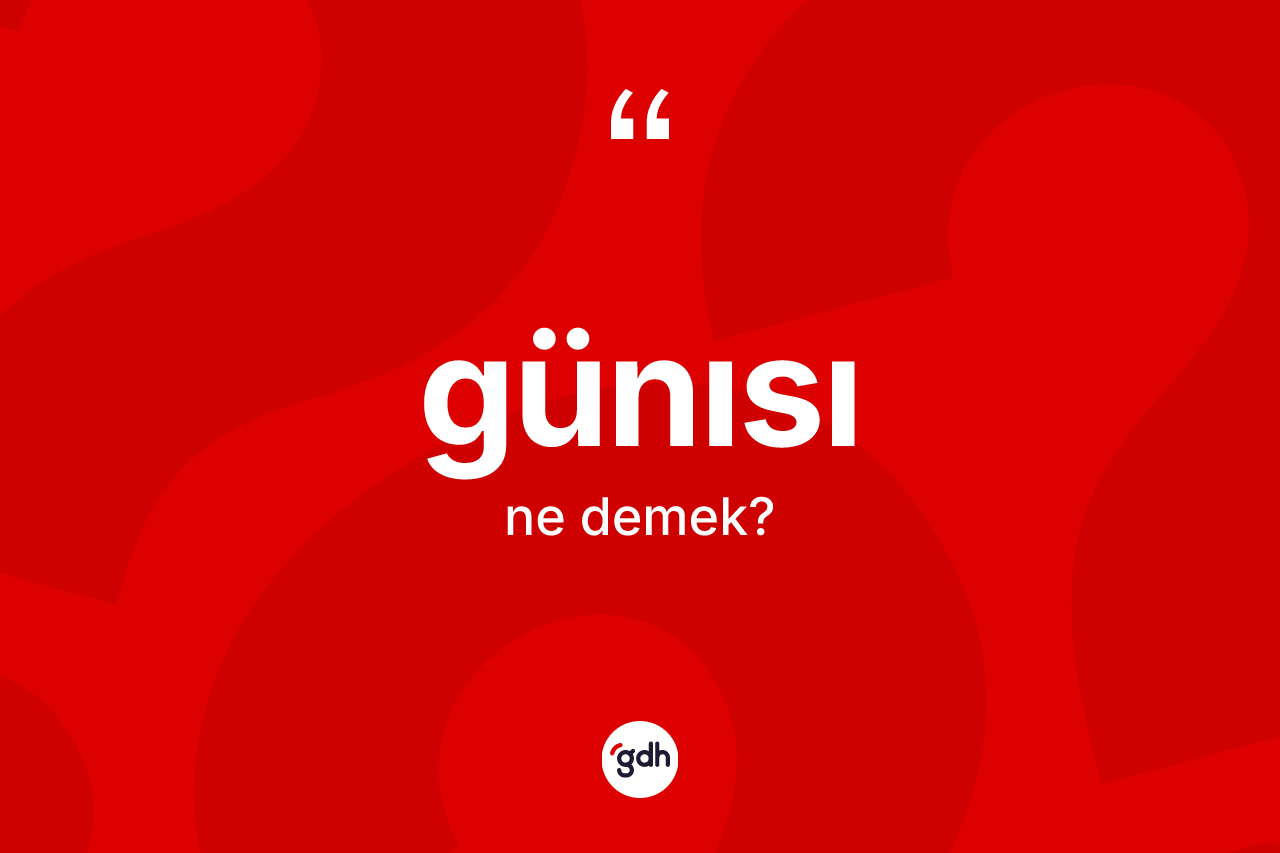 Günısı kelimesi ne demek? Günısının TDK'ya göre anlamı nedir?