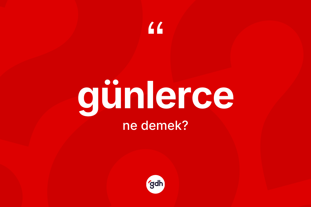 Günlerce kelimesinin tanımı nedir? Günlercenin kısaca tanımı nedir?