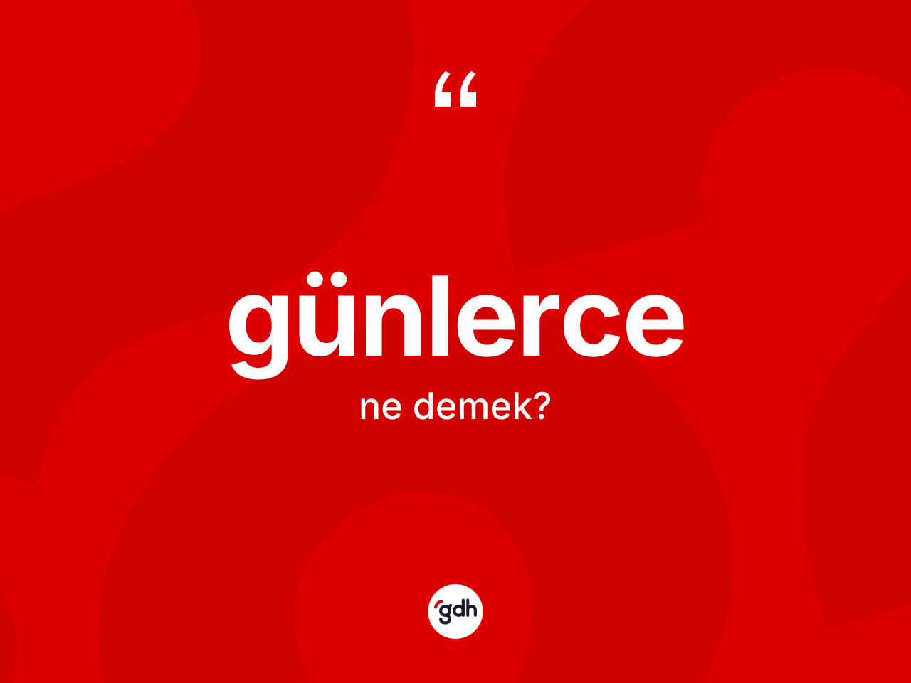 Günlerce kelimesinin tanımı nedir? Günlercenin kısaca tanımı nedir?