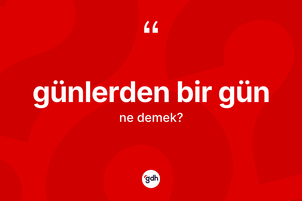 Günlerden bir gün ifadesi neyi anlatır? Günlerden bir gün sözü nerede kullanılır?
