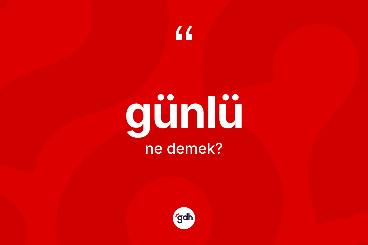 Günlü kelimesinin sözlükteki tanımı nedir? Günlünün TDK'ya göre anlamı nedir?