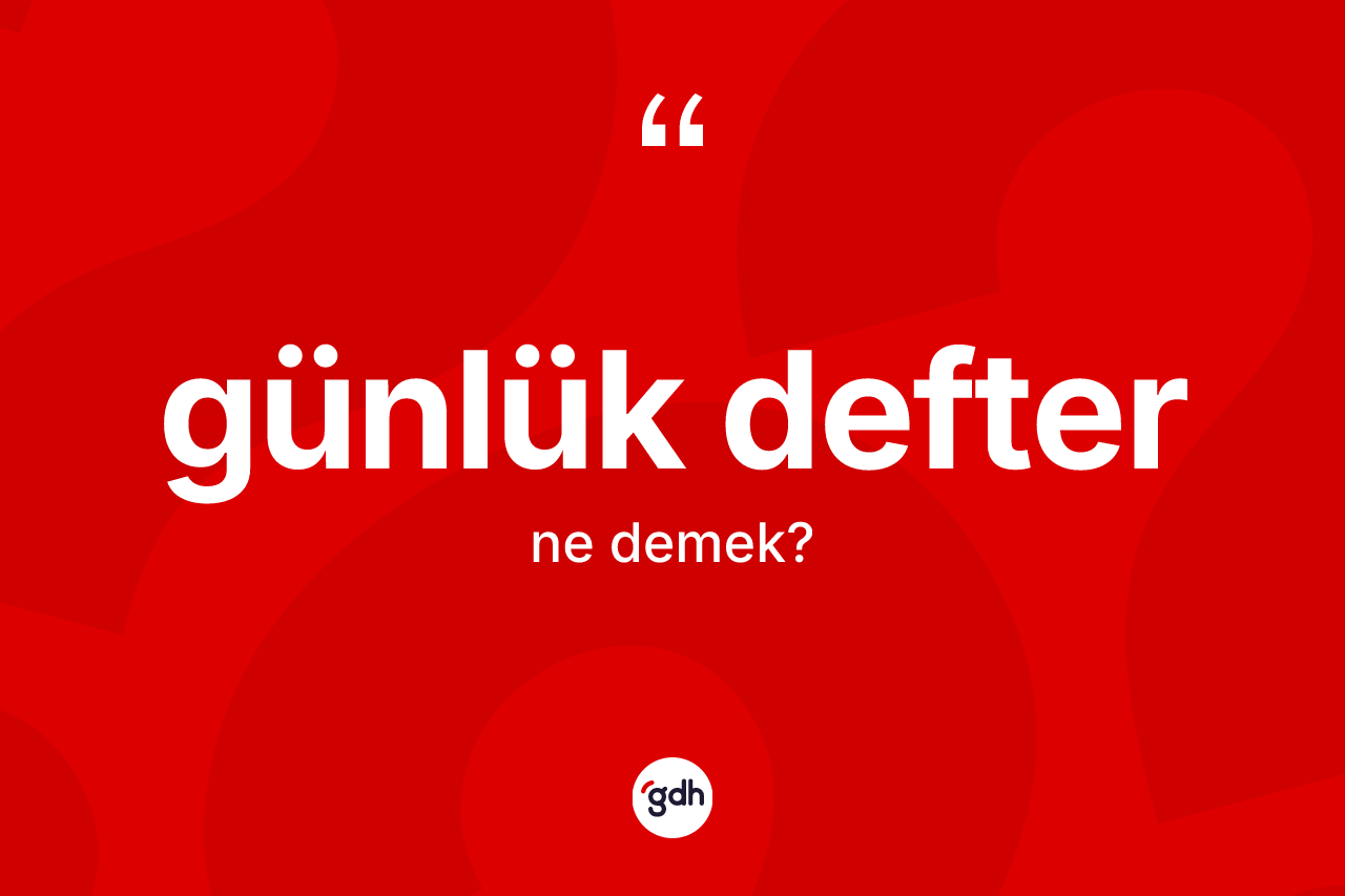 Günlük defter kelimesi nedir? Günlük defter kelimesinin TDK'ya göre açıklaması nedir?